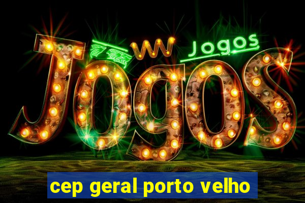 cep geral porto velho